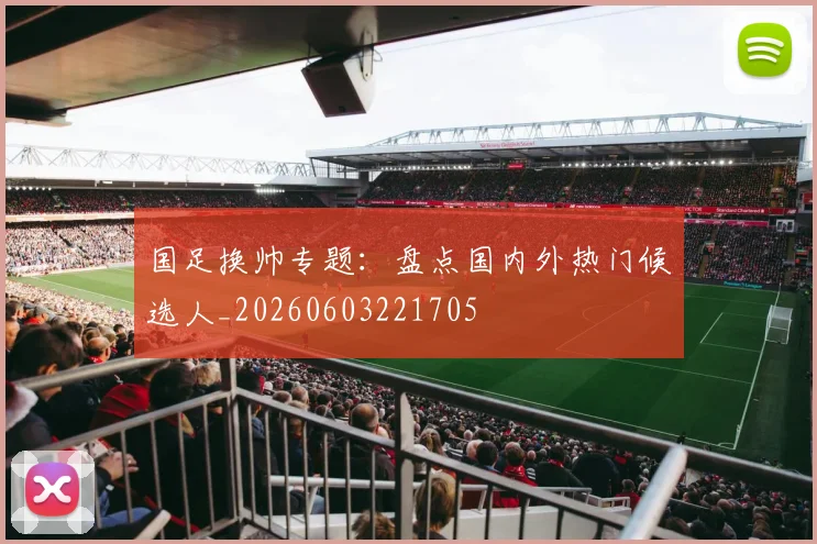 国足换帅专题：盘点国内外热门候选人_20260603221705