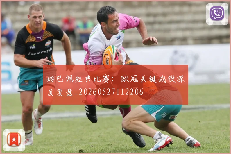 姆巴佩经典比赛：欧冠关键战役深度复盘_20260527112206