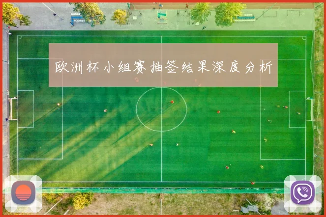 欧洲杯小组赛抽签结果深度分析