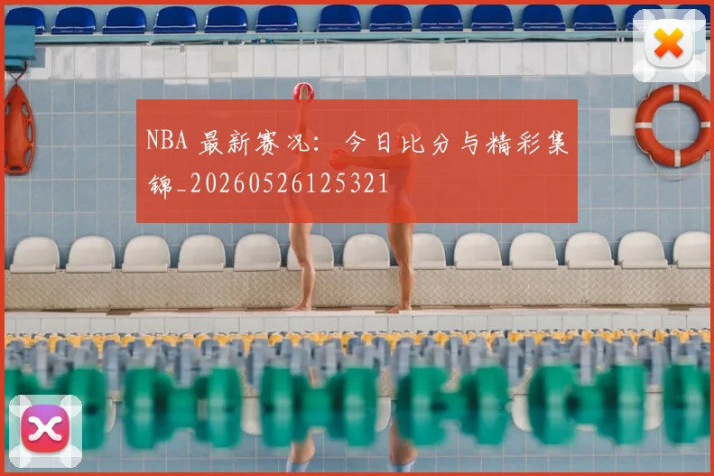 NBA 最新赛况:今日比分与精彩集锦_20260526125321