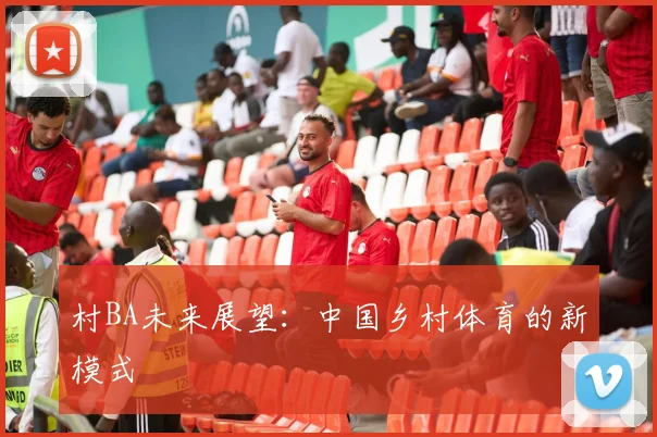村BA未来展望：中国乡村体育的新模式