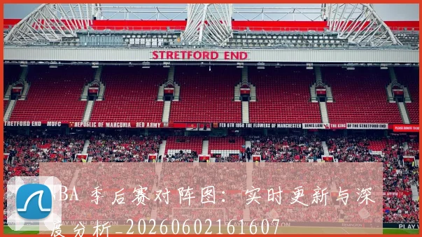 NBA 季后赛对阵图：实时更新与深度分析_20260602161607