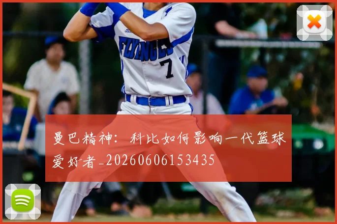 曼巴精神：科比如何影响一代篮球爱好者_20260606153435