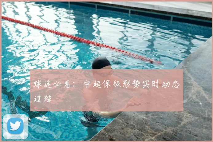 球迷必看:中超保级形势实时动态追踪